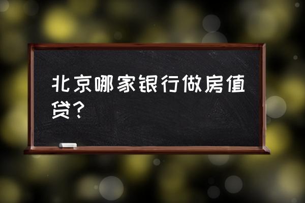 北京买房哪个银行贷款比较好 北京哪家银行做房值贷？