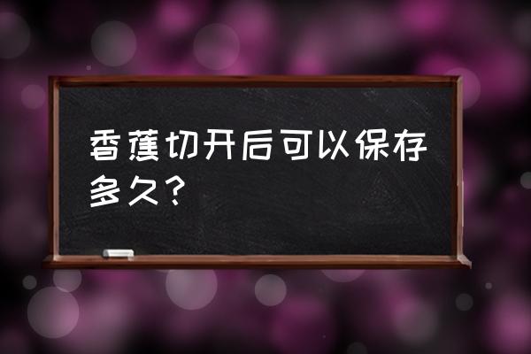 香蕉切开放冰箱会坏吗 香蕉切开后可以保存多久？