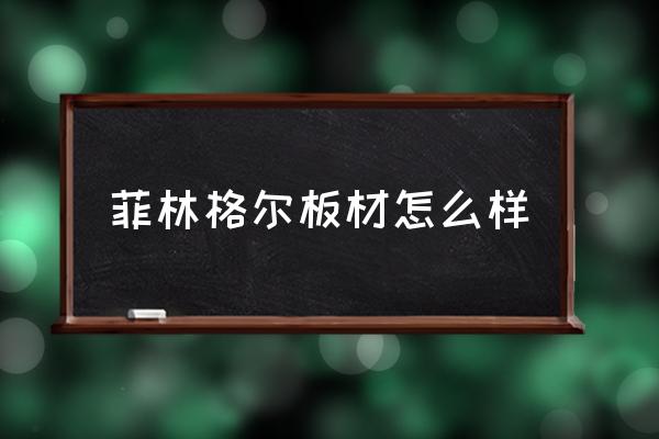 菲林格尔地板甲醛怎么样 菲林格尔板材怎么样