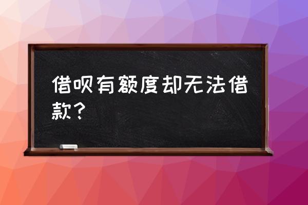 借呗有额度为什么突然借不了 借呗有额度却无法借款？