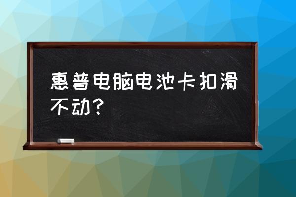 笔记本电池卡扣怎么用 惠普电脑电池卡扣滑不动？