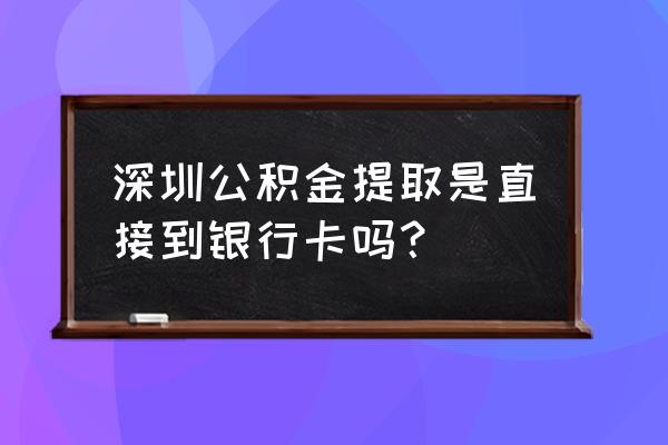 深圳公积金取款到哪个银行 深圳公积金提取是直接到银行卡吗？