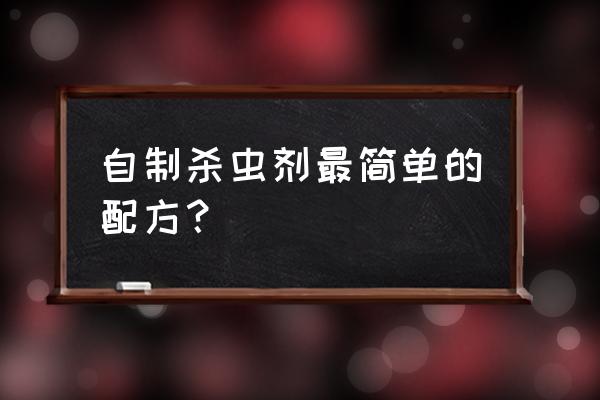 怎么配制毒性强的杀虫剂 自制杀虫剂最简单的配方？