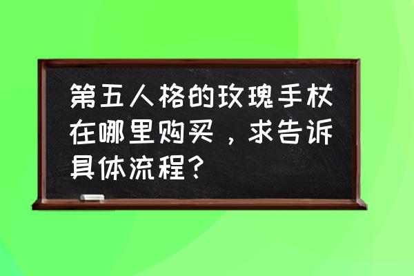 第五人格杰克的玫瑰手杖在哪里卖 第五人格的玫瑰手杖在哪里购买，求告诉具体流程？