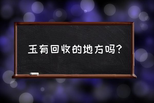 哪里典当翡翠划算 玉有回收的地方吗？