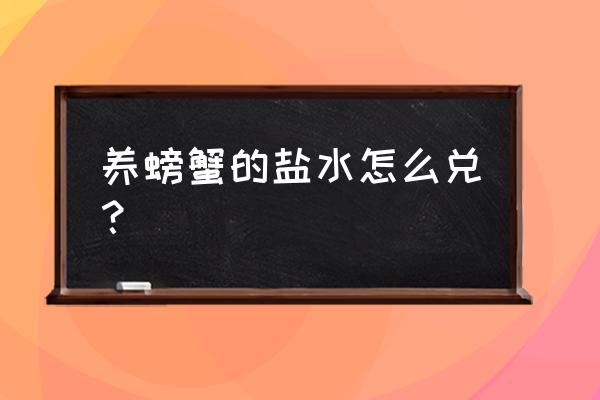 蟹饲料为什么要加盐 养螃蟹的盐水怎么兑？