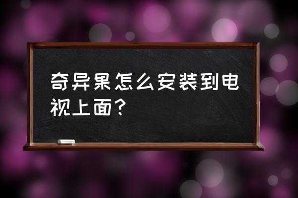 酷开电视怎么设置奇异果 奇异果怎么安装到电视上面？