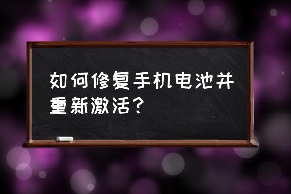 手机电池如何自己修复 如何修复手机电池并重新激活？