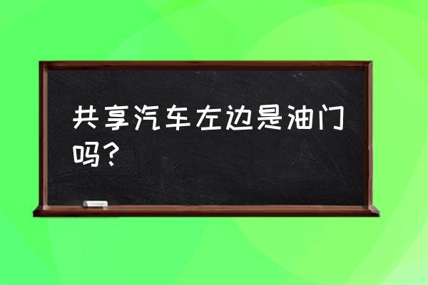 联动云共享汽车加油门按钮在哪 共享汽车左边是油门吗？