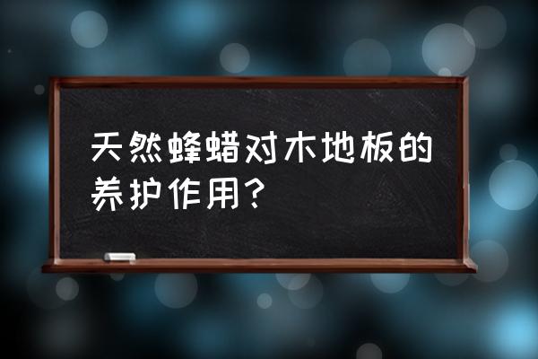 蜂腊可以给木头打蜡吗 天然蜂蜡对木地板的养护作用？