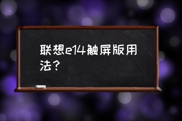 联想笔记本怎样用右键功能键 联想e14触屏版用法？