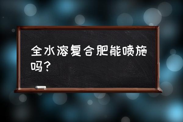 有液体复合肥吗 全水溶复合肥能喷施吗？