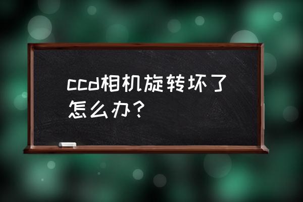 数码相机转盘故障自己能修吗 ccd相机旋转坏了怎么办？