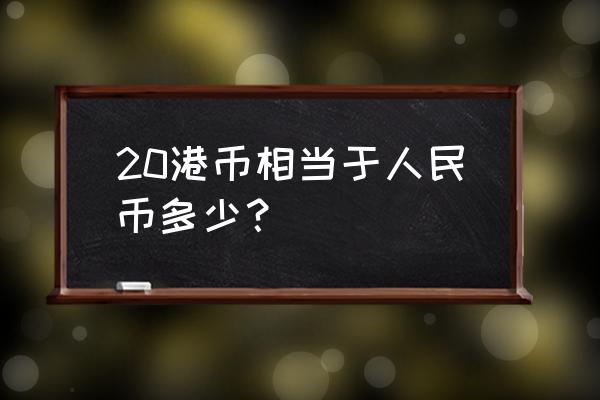 20块港币能换多少人民币 20港币相当于人民币多少？