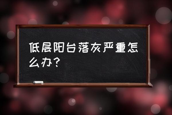 生活阳台灰尘太大怎么办 低层阳台落灰严重怎么办？