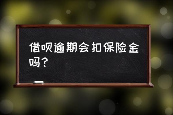 如果欠借呗钱在支付宝会不会被扣 借呗逾期会扣保险金吗？