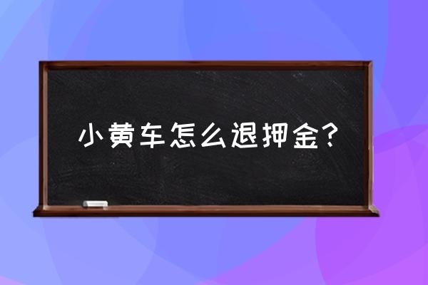 小黄车账户登不上去怎么退押金 小黄车怎么退押金?