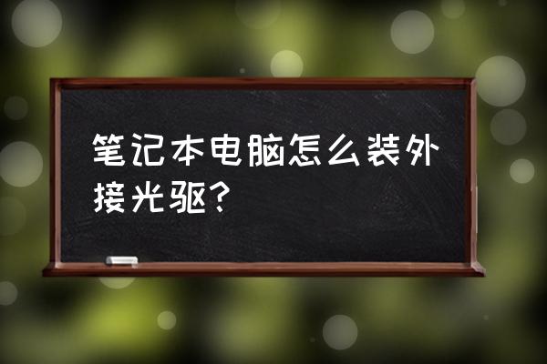 笔记本电脑光驱可以外接吗 笔记本电脑怎么装外接光驱？