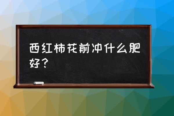 番茄开花了要不要施叶面肥 西红柿花前冲什么肥好？