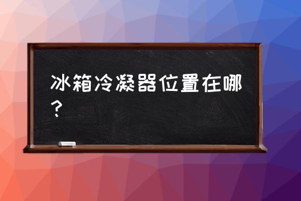 冰箱冷凝器在什么位置 冰箱冷凝器位置在哪？