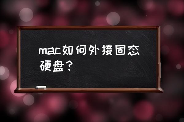 苹果电脑怎么加装固态硬盘吗 mac如何外接固态硬盘？