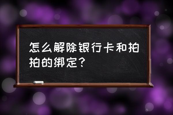 拍拍贷怎么解绑银行卡 怎么解除银行卡和拍拍的绑定？