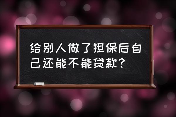 贷款担保属于什么业务 给别人做了担保后自己还能不能贷款？