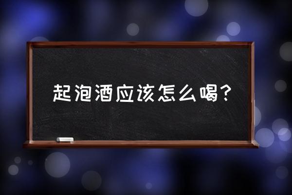 起泡酒可以不放冰箱吗 起泡酒应该怎么喝？