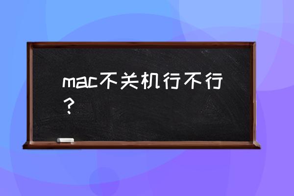 苹果电脑可以不用关机吗 mac不关机行不行？