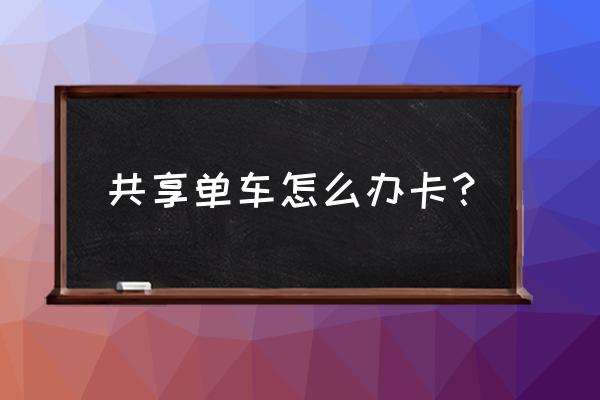 株洲共享单车卡到哪里办理 共享单车怎么办卡？