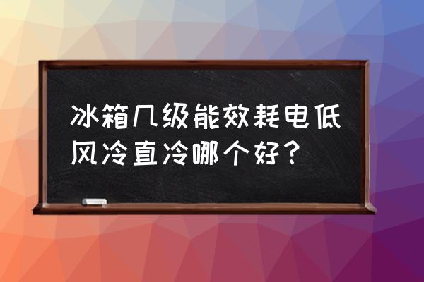 冰箱要买哪样的省电 冰箱几级能效耗电低风冷直冷哪个好？