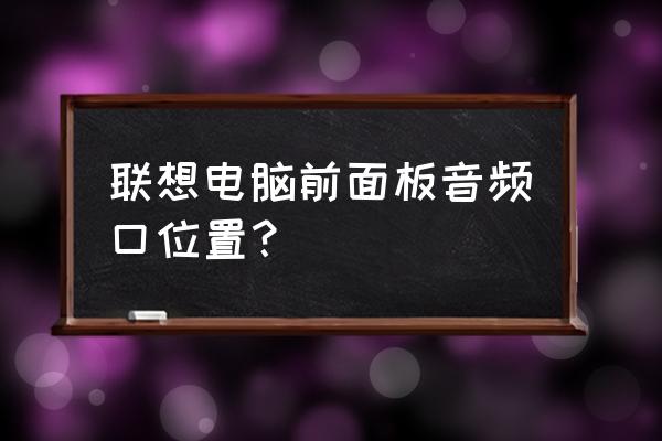 联想笔记本电脑的麦克风插孔在哪 联想电脑前面板音频口位置？