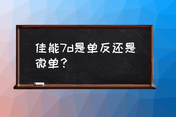 佳能7d属于中画幅相机吗 佳能7d是单反还是微单？