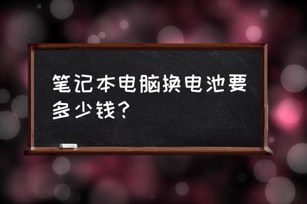 微星笔记本更换电池多少钱 笔记本电脑换电池要多少钱？