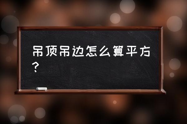 客厅直线吊顶按什么计算 吊顶吊边怎么算平方？