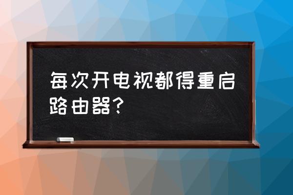 爱奇艺提示重启路由器是怎么回事 每次开电视都得重启路由器？