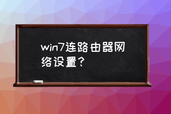 win7如何连接无线路由器 win7连路由器网络设置？