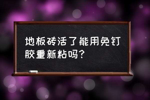 地瓷砖能用免钉胶安装吗 地板砖活了能用免钉胶重新粘吗？