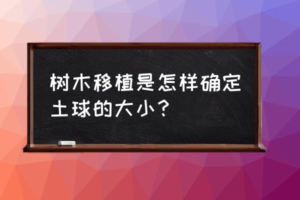 小灌木的土球如何计算 树木移植是怎样确定土球的大小？