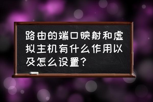 路由器里的虚拟主机是什么意思 路由的端口映射和虚拟主机有什么作用以及怎么设置？