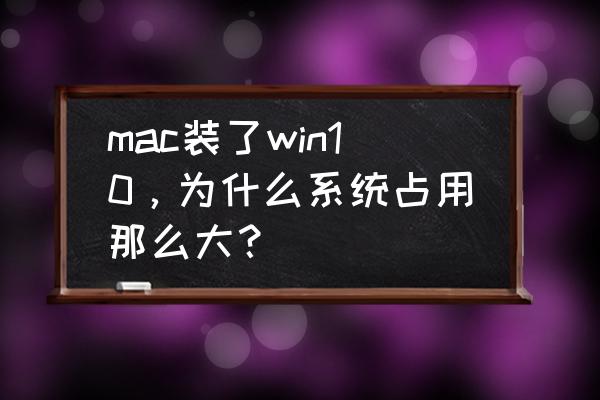 苹果电脑为什么系统盘很大 mac装了win10，为什么系统占用那么大？