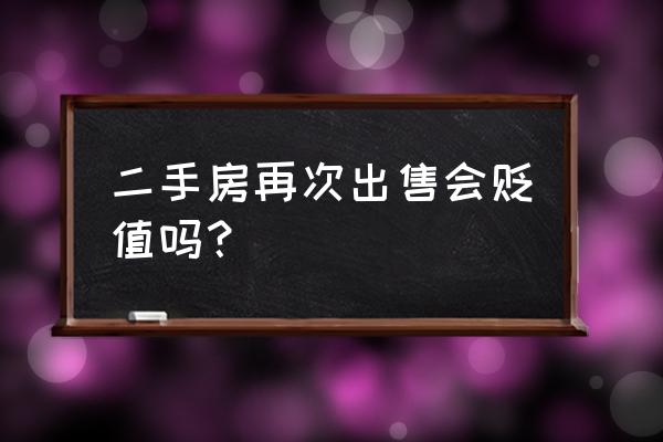 买二手房是不是会贬值 二手房再次出售会贬值吗？