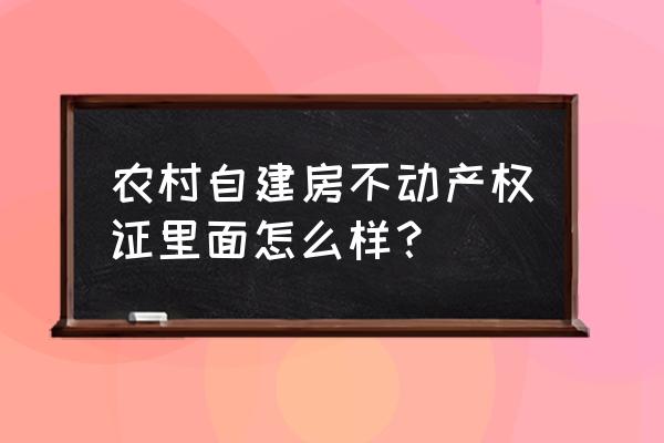 不动产产权证里面是什么样的 农村自建房不动产权证里面怎么样？