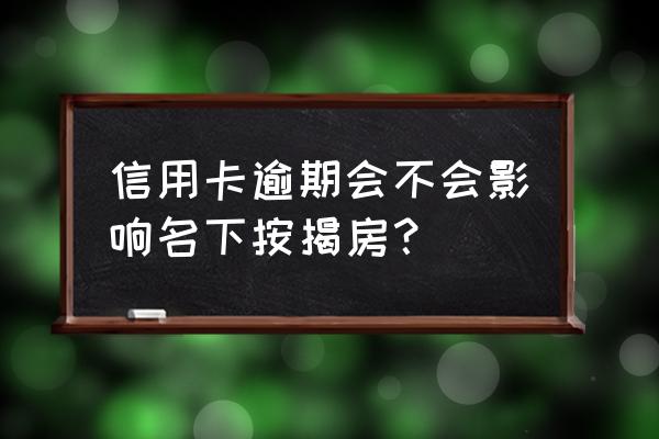 信用卡网贷欠几时有一套按揭房 信用卡逾期会不会影响名下按揭房？