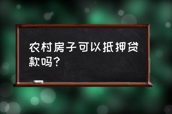 村自建房可以抵押贷款吗 农村房子可以抵押贷款吗？