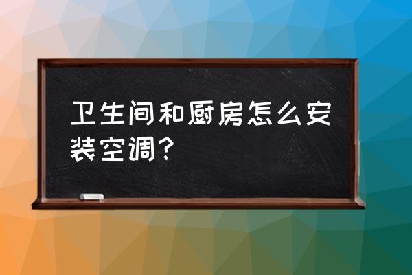 卫生间怎么安装空调 卫生间和厨房怎么安装空调？