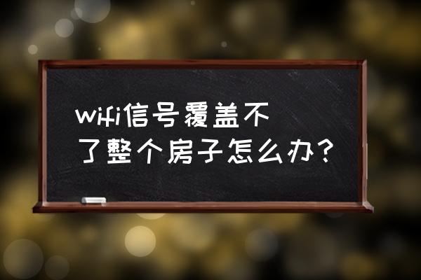 无线路由器覆盖不全怎么解决方法 wifi信号覆盖不了整个房子怎么办？