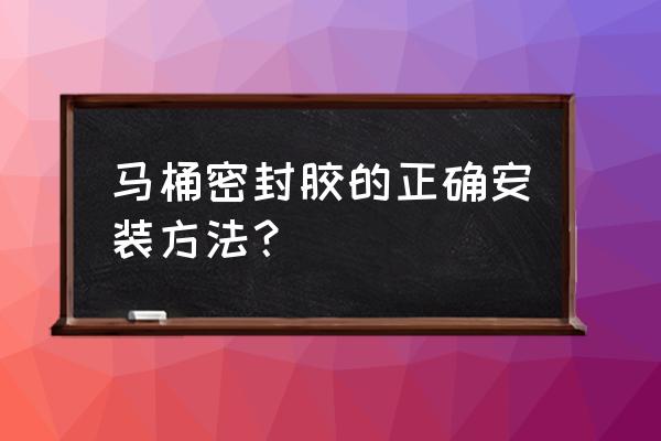 马桶安装时怎么打胶 马桶密封胶的正确安装方法？