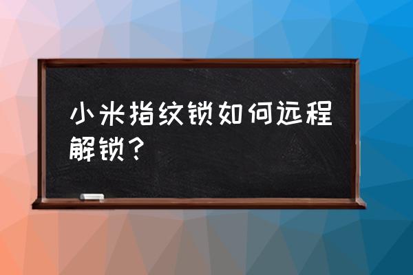 米家门锁怎么远程控制 小米指纹锁如何远程解锁？