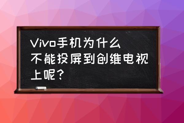 vivox27怎么连接创维电视 Vivo手机为什么不能投屏到创维电视上呢？